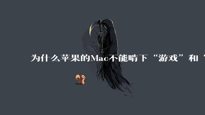 为什么苹果的Mac不能啃下“游戏”和“软件支持”这2块硬骨头？